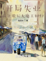 开局失业,我让歌坛大魔王回归TXT下载下载