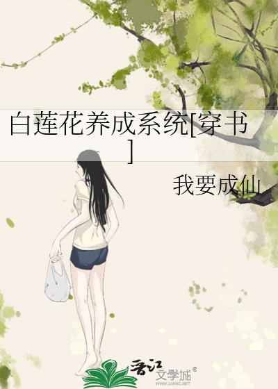 白莲花养成系统[穿书] 我要成仙笔趣阁