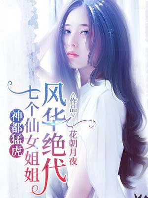 神都猛虎:七个仙女姐姐风华绝代