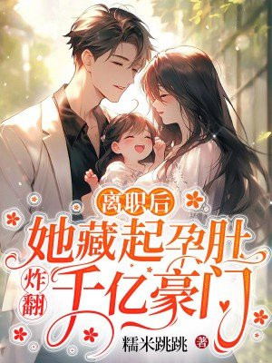 离职后,她藏起孕肚炸翻千亿豪门 第144章