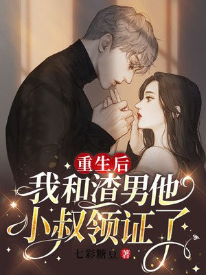 重生后,我和渣男他小叔领证了 七彩糖豆
