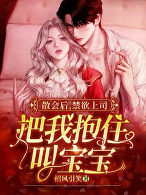 散会后,禁欲上司把我抱住叫宝宝 第258章