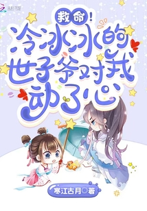 救命!冷冰冰的世子爷对我动了心全文免费阅读