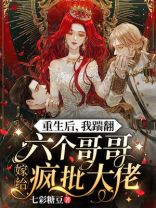 重生后,我踹翻六个哥哥嫁给疯批大佬